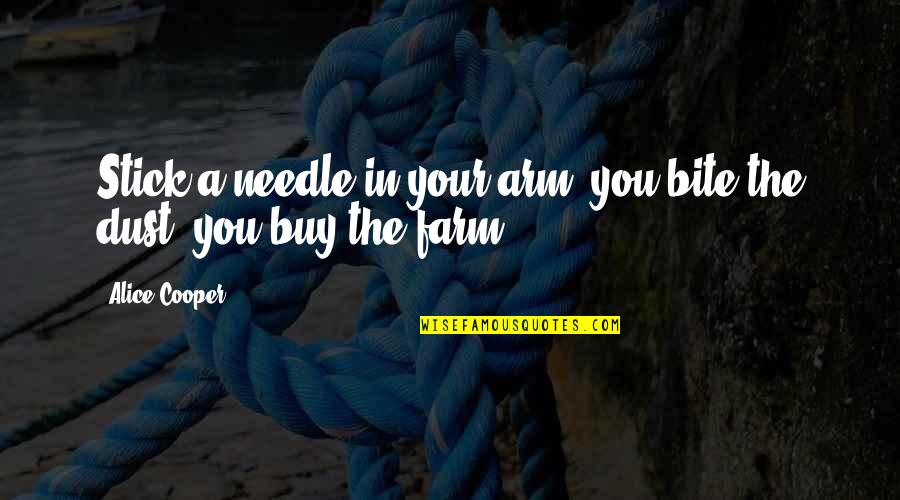 Alice Cooper Quotes By Alice Cooper: Stick a needle in your arm, you bite