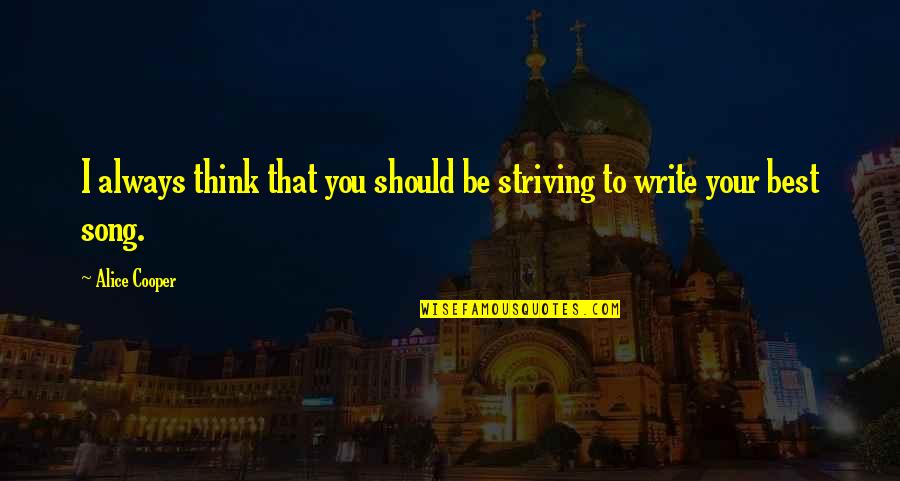 Alice Cooper Quotes By Alice Cooper: I always think that you should be striving