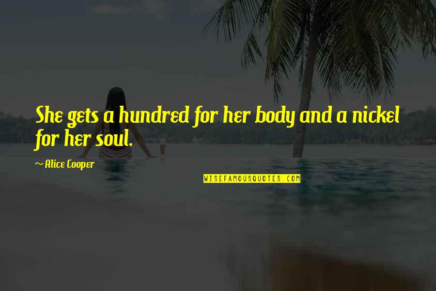 Alice Cooper Quotes By Alice Cooper: She gets a hundred for her body and Alice Cooper Quotes By Alice Cooper: She gets a hundred for her body and