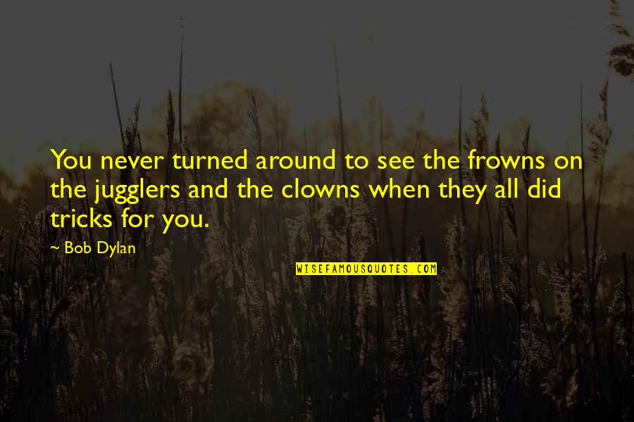 Alice Cooper Song Quotes By Bob Dylan: You never turned around to see the frowns