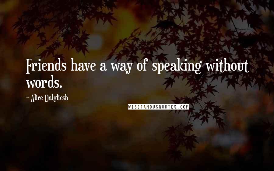 Alice Dalgliesh quotes: Friends have a way of speaking without words.