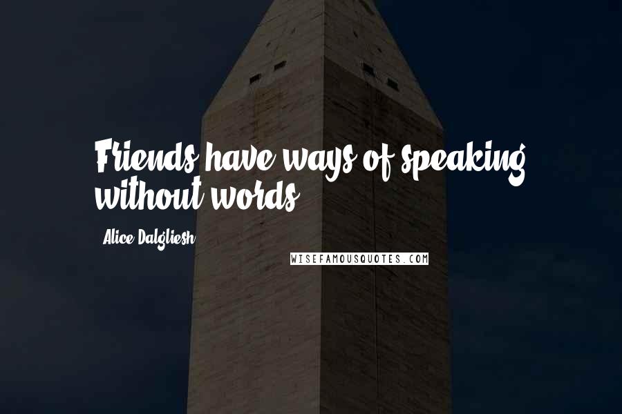 Alice Dalgliesh quotes: Friends have ways of speaking without words.