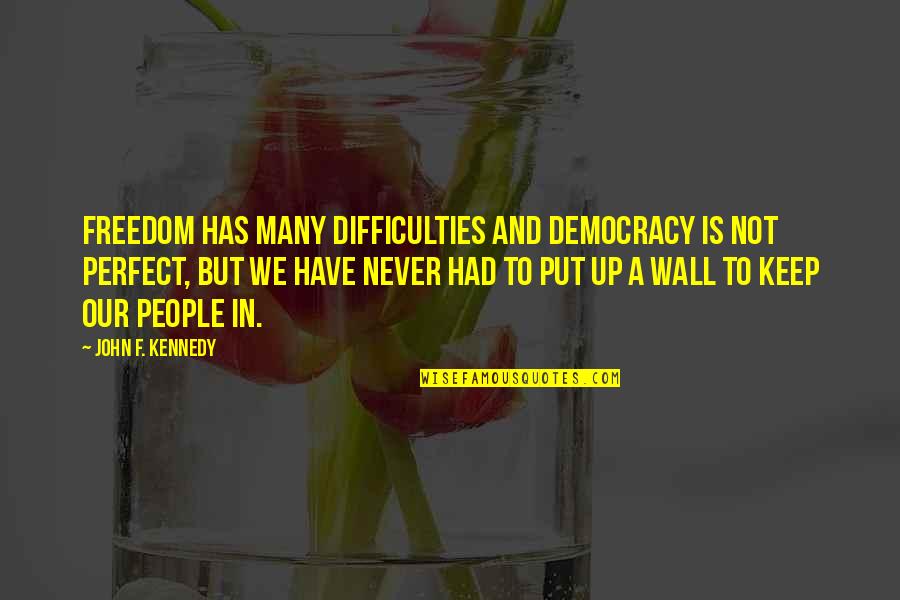 Alice Deane Quotes By John F. Kennedy: Freedom has many difficulties and democracy is not
