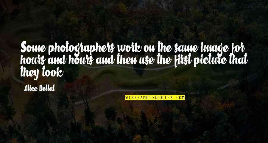 Alice Dellal Quotes By Alice Dellal: Some photographers work on the same image for Alice Dellal Quotes By Alice Dellal: Some photographers work on the same image for
