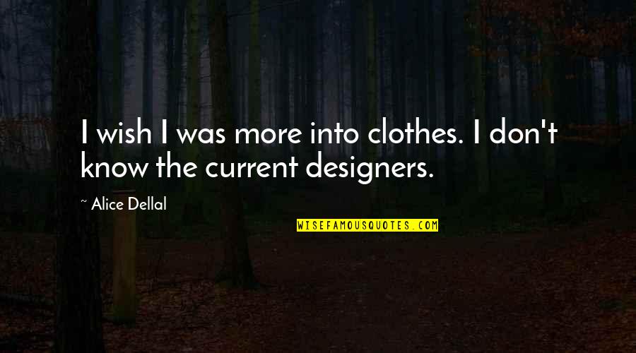 Alice Dellal Quotes By Alice Dellal: I wish I was more into clothes. I