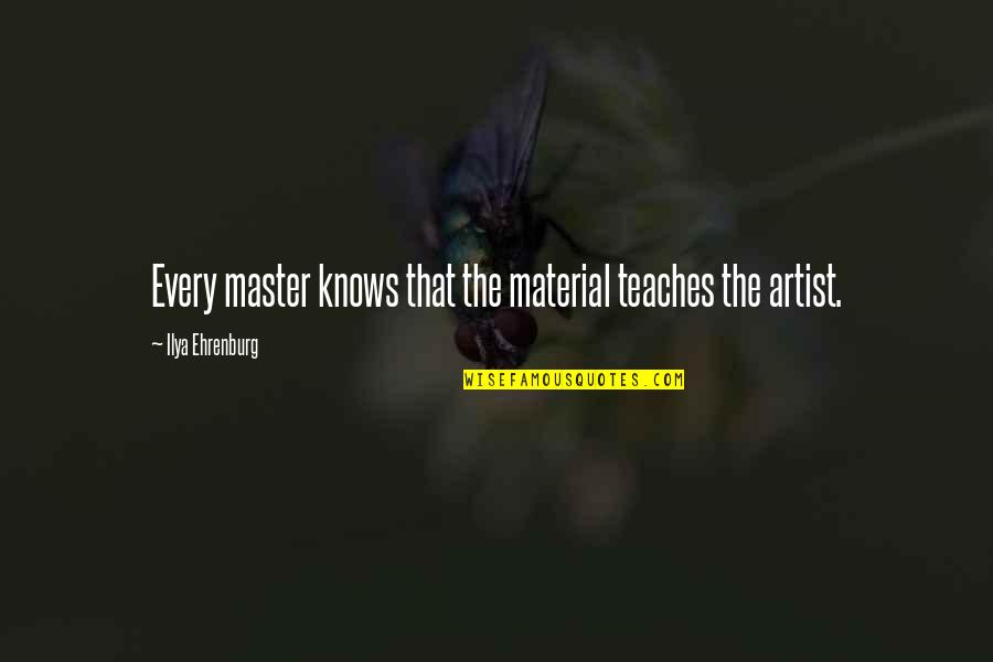 Alice Denham Quotes By Ilya Ehrenburg: Every master knows that the material teaches the Alice Denham Quotes By Ilya Ehrenburg: Every master knows that the material teaches the