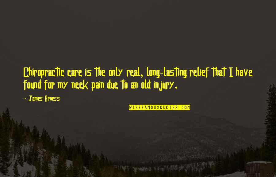 Alice Denham Quotes By James Arness: Chiropractic care is the only real, long-lasting relief Alice Denham Quotes By James Arness: Chiropractic care is the only real, long-lasting relief