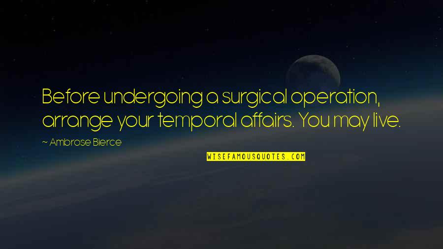 Alice Dibley Quotes By Ambrose Bierce: Before undergoing a surgical operation, arrange your temporal