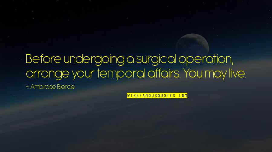 Alice Dibley Quotes By Ambrose Bierce: Before undergoing a surgical operation, arrange your temporal Alice Dibley Quotes By Ambrose Bierce: Before undergoing a surgical operation, arrange your temporal
