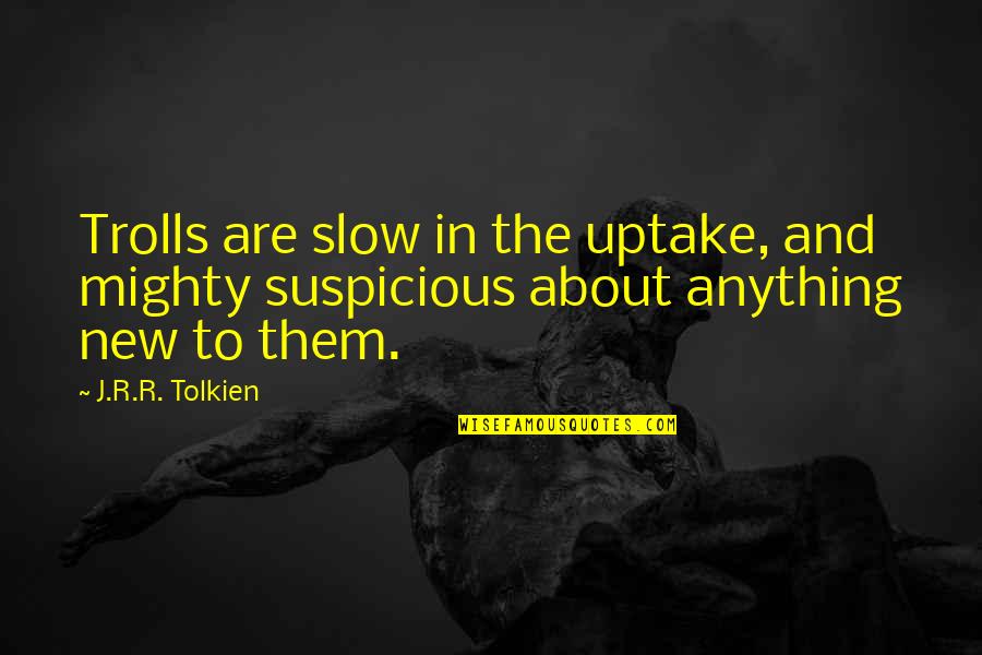 Alice Dibley Quotes By J.R.R. Tolkien: Trolls are slow in the uptake, and mighty