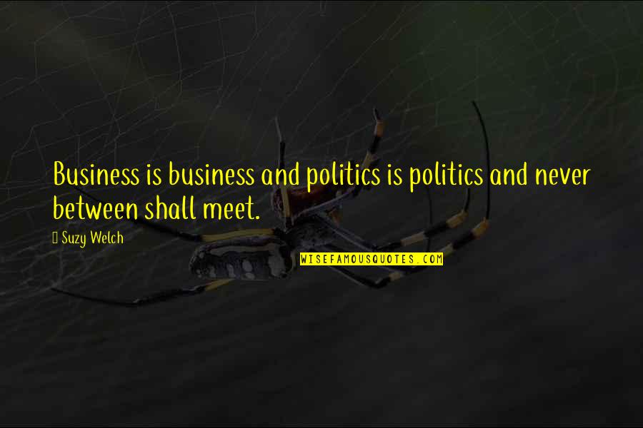 Alice Dinah Quotes By Suzy Welch: Business is business and politics is politics and