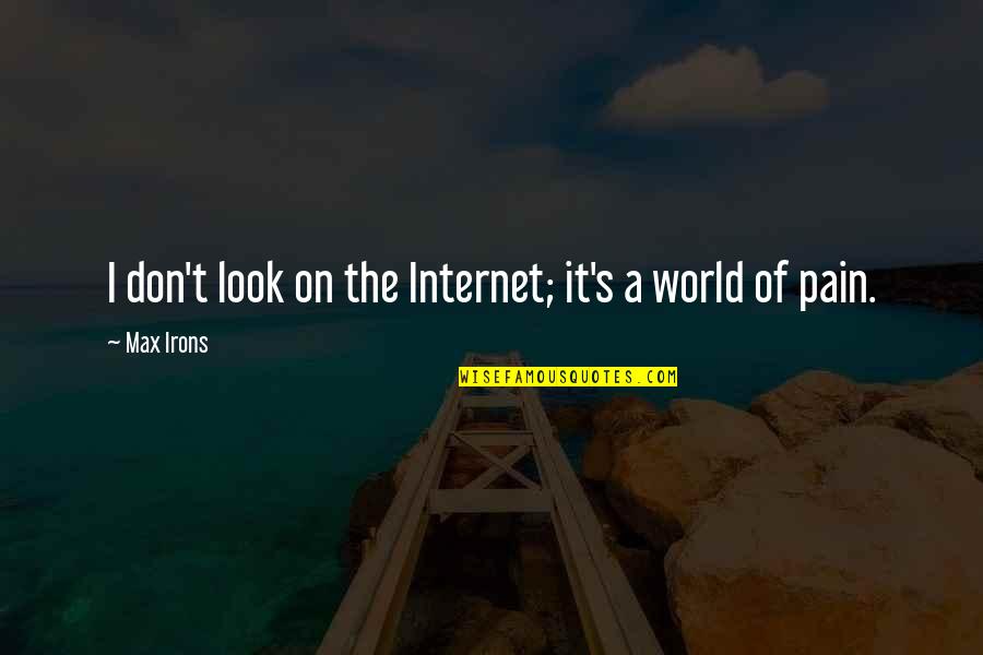Alice Domar Quotes By Max Irons: I don't look on the Internet; it's a