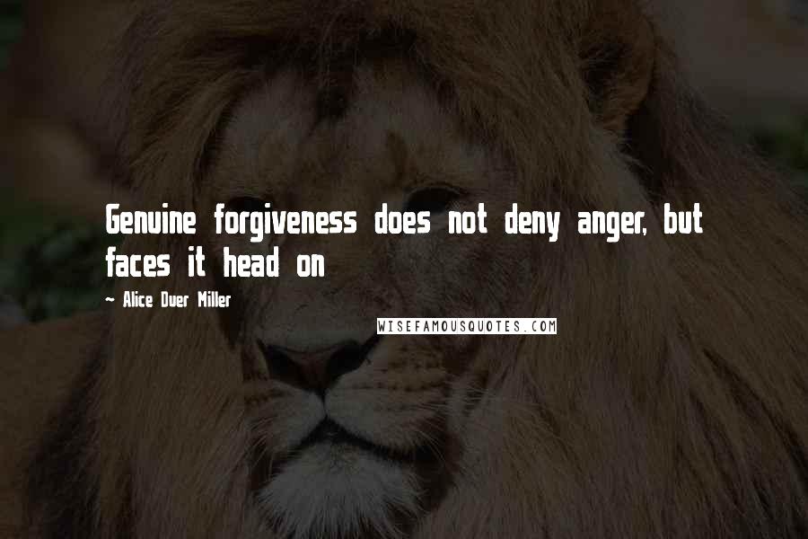 Alice Duer Miller quotes: Genuine forgiveness does not deny anger, but faces it head on