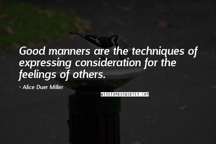 Alice Duer Miller quotes: Good manners are the techniques of expressing consideration for the feelings of others.