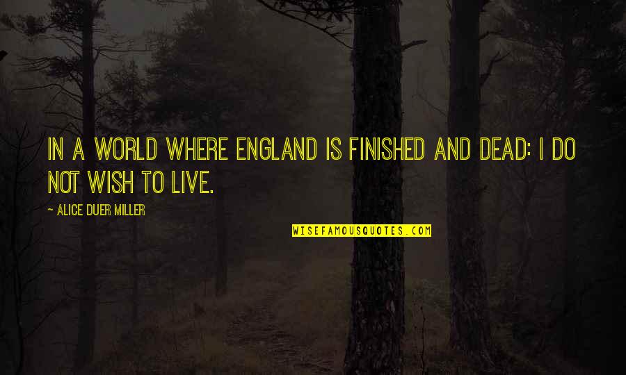 Alice Duer Miller Quotes By Alice Duer Miller: In a world where England is finished and