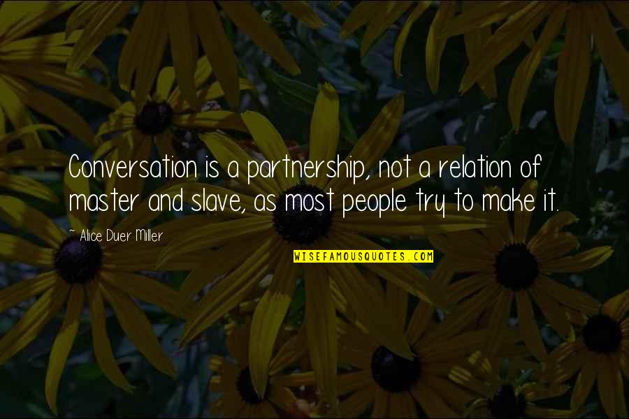 Alice Duer Miller Quotes By Alice Duer Miller: Conversation is a partnership, not a relation of