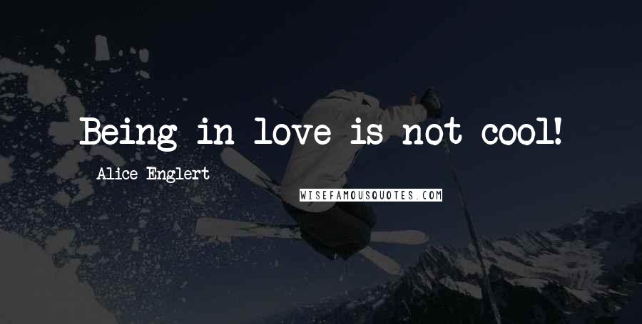Alice Englert quotes: Being in love is not cool!