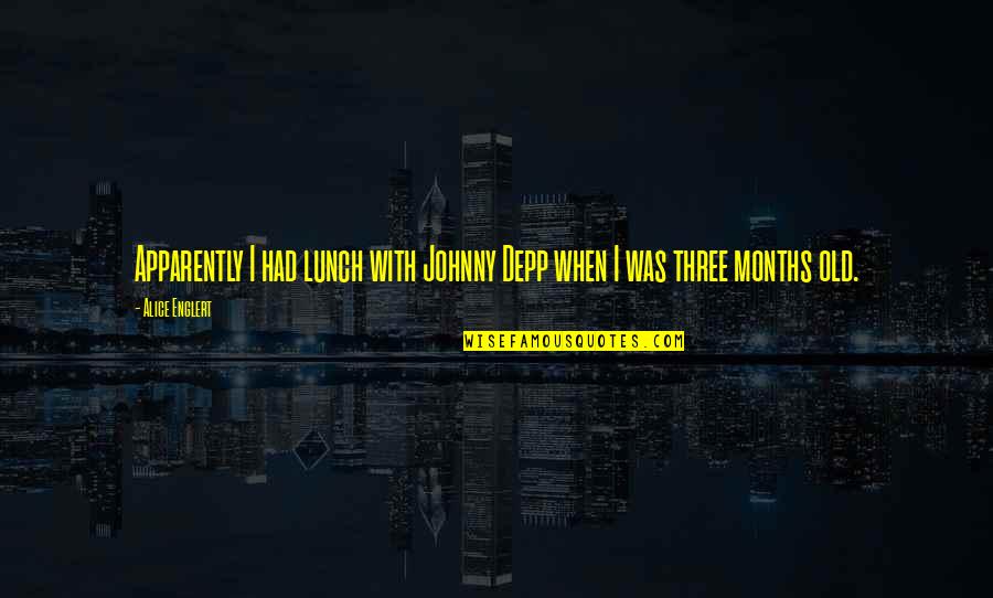 Alice Englert Quotes By Alice Englert: Apparently I had lunch with Johnny Depp when