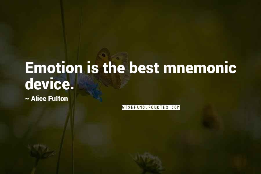 Alice Fulton quotes: Emotion is the best mnemonic device.