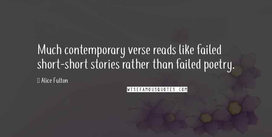 Alice Fulton quotes: Much contemporary verse reads like failed short-short stories rather than failed poetry.