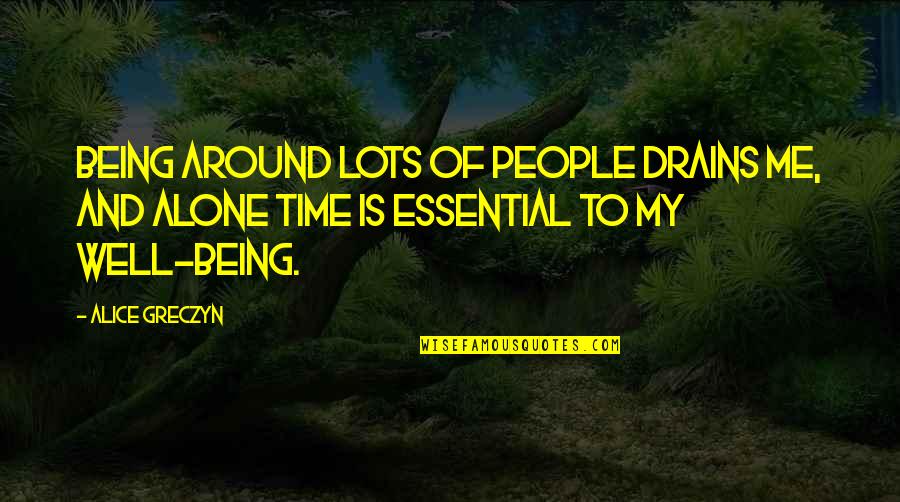 Alice Greczyn Quotes By Alice Greczyn: Being around lots of people drains me, and