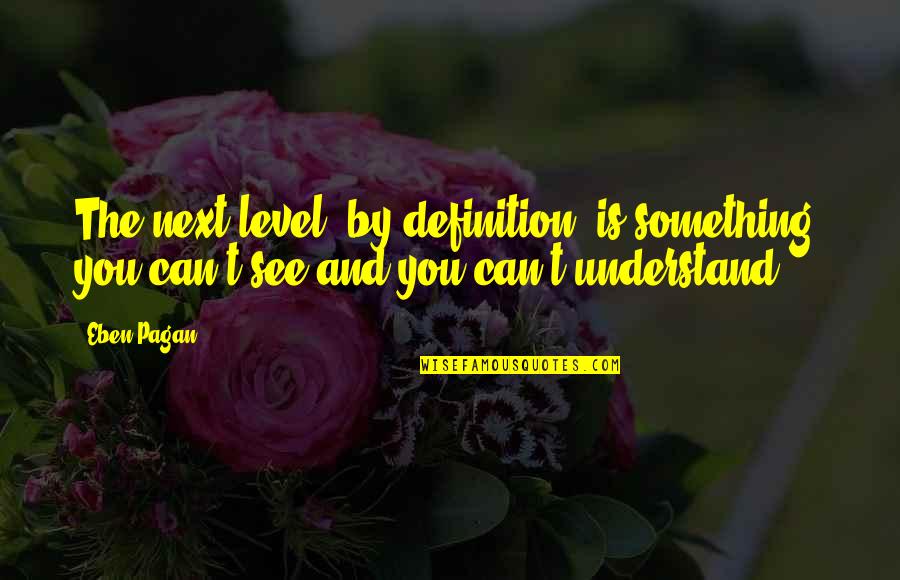 Alice Greczyn Quotes By Eben Pagan: The next level, by definition, is something you