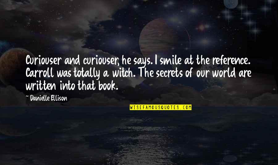 Alice Herz Quotes By Danielle Ellison: Curiouser and curiouser, he says. I smile at