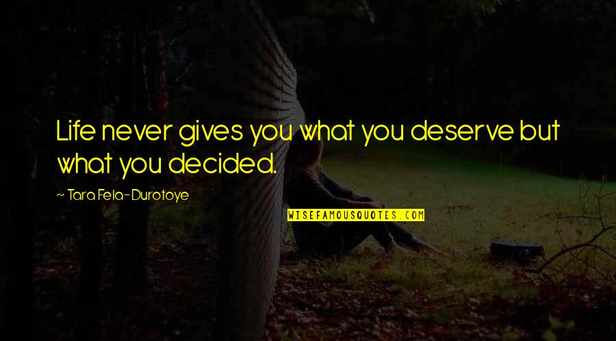 Alice Herz Quotes By Tara Fela-Durotoye: Life never gives you what you deserve but
