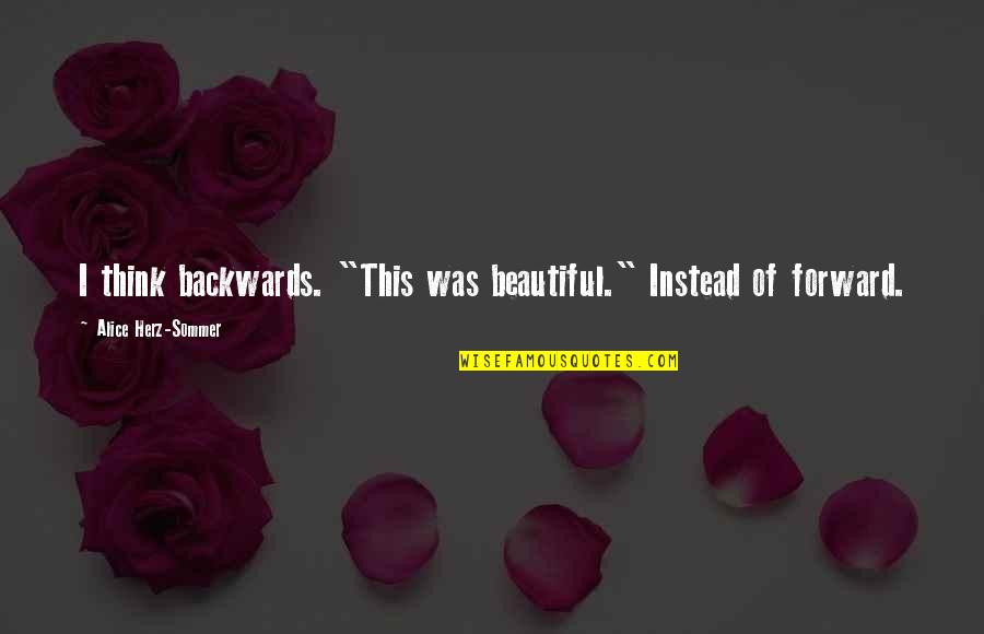 Alice Herz Sommer Quotes By Alice Herz-Sommer: I think backwards. "This was beautiful." Instead of