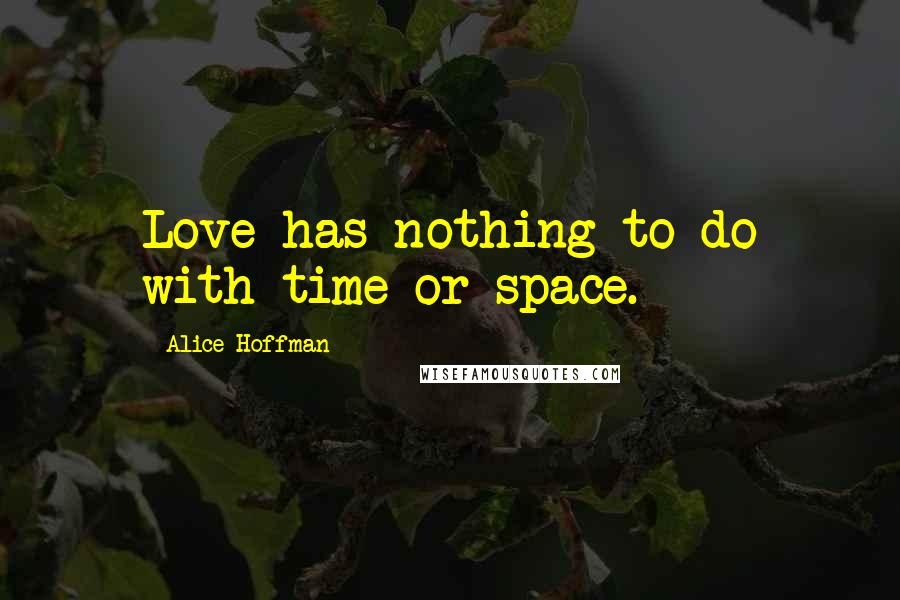 Alice Hoffman quotes: Love has nothing to do with time or space.