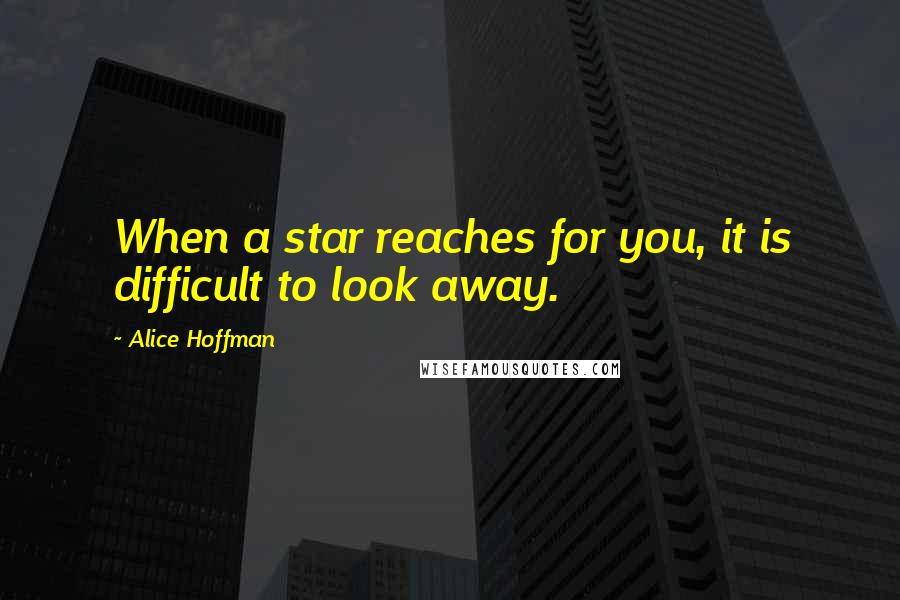 Alice Hoffman quotes: When a star reaches for you, it is difficult to look away.