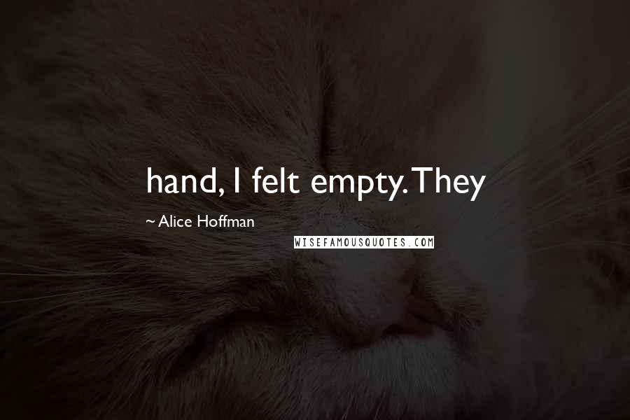 Alice Hoffman quotes: hand, I felt empty. They