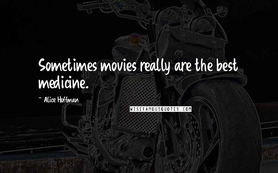 Alice Hoffman quotes: Sometimes movies really are the best medicine.