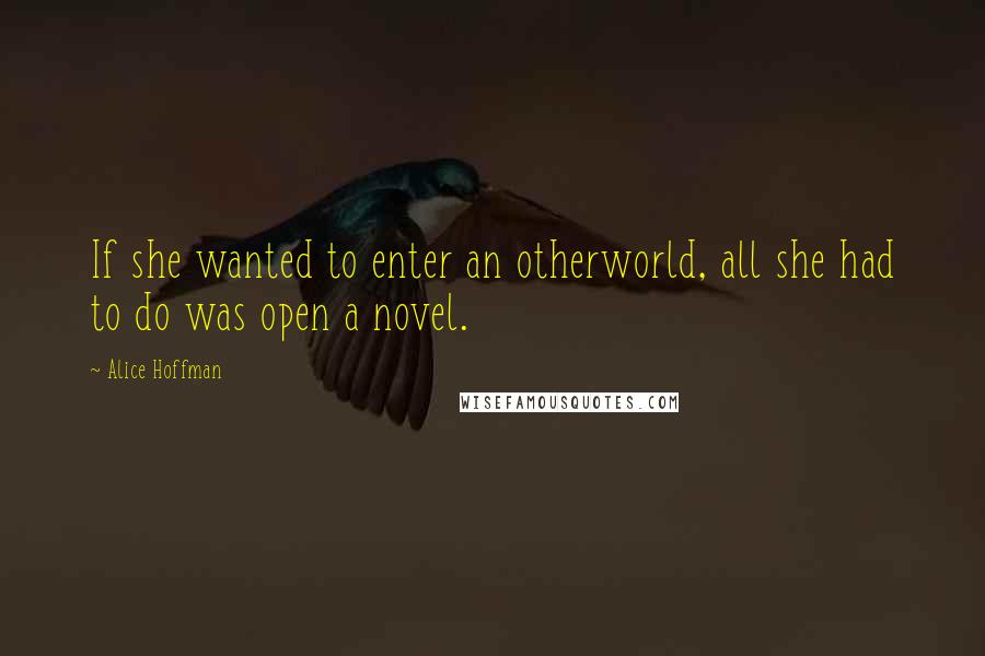 Alice Hoffman quotes: If she wanted to enter an otherworld, all she had to do was open a novel.