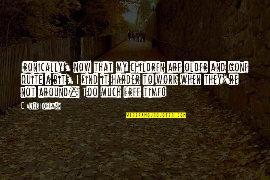 Alice Hoffman Quotes By Alice Hoffman: Ironically, now that my children are older and Alice Hoffman Quotes By Alice Hoffman: Ironically, now that my children are older and