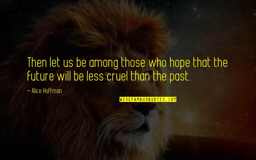 Alice Hoffman Quotes By Alice Hoffman: Then let us be among those who hope Alice Hoffman Quotes By Alice Hoffman: Then let us be among those who hope