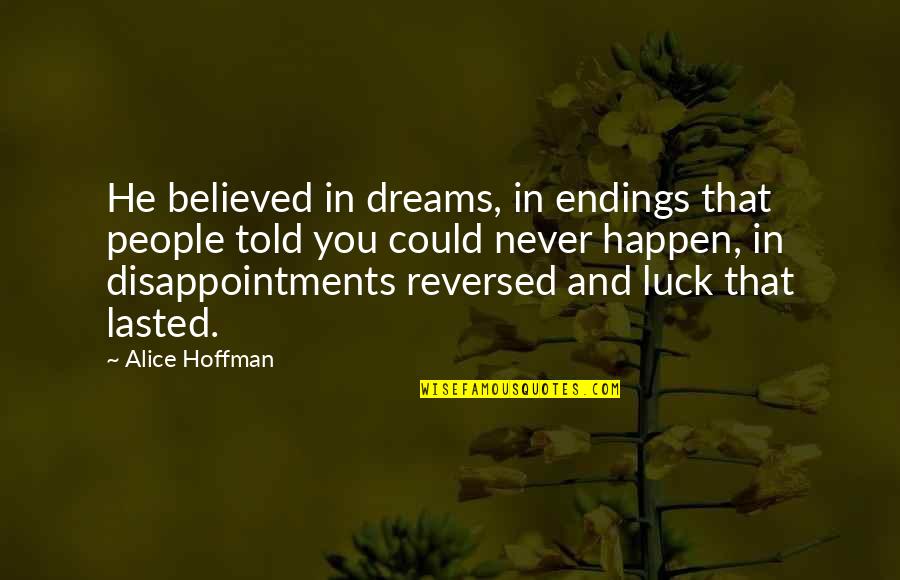 Alice Hoffman Quotes By Alice Hoffman: He believed in dreams, in endings that people Alice Hoffman Quotes By Alice Hoffman: He believed in dreams, in endings that people