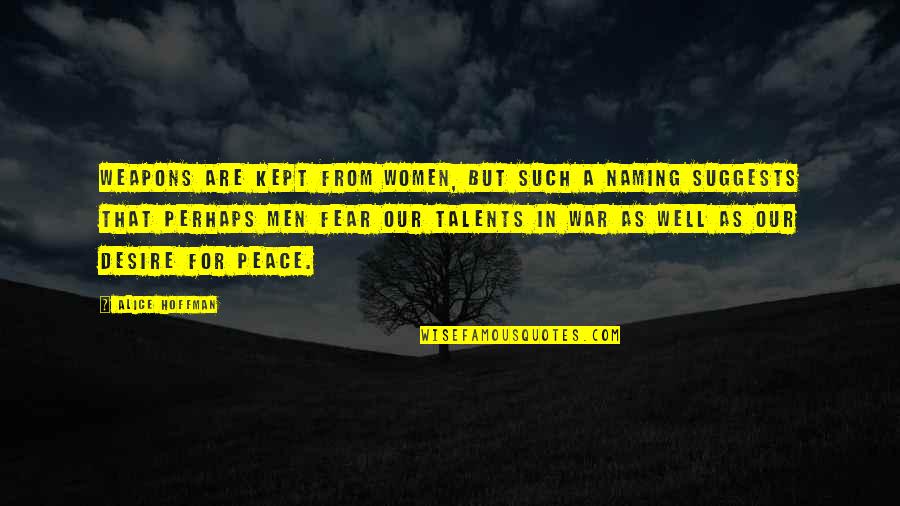 Alice Hoffman Quotes By Alice Hoffman: Weapons are kept from women, but such a Alice Hoffman Quotes By Alice Hoffman: Weapons are kept from women, but such a