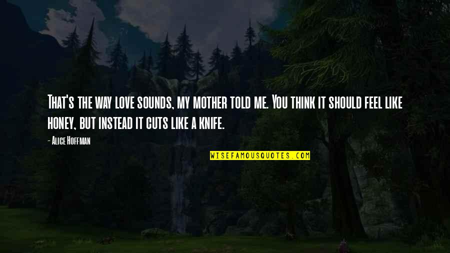Alice Hoffman Quotes By Alice Hoffman: That's the way love sounds, my mother told Alice Hoffman Quotes By Alice Hoffman: That's the way love sounds, my mother told