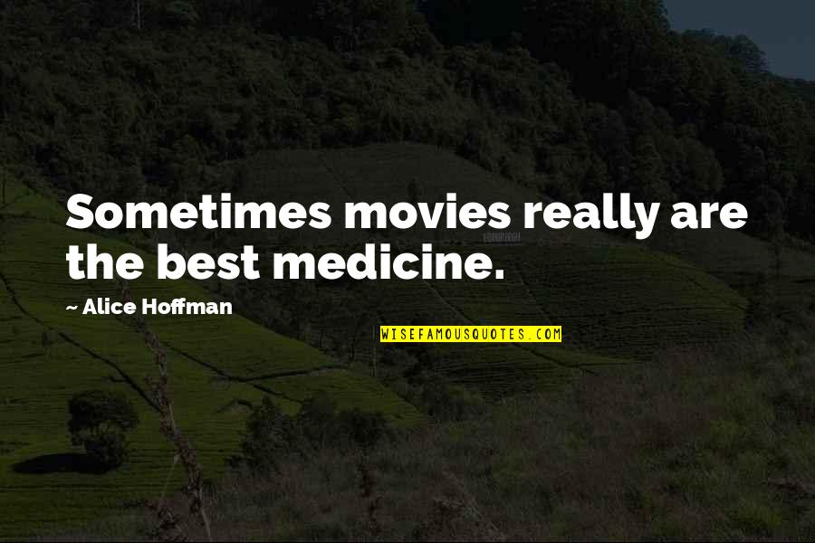 Alice Hoffman Quotes By Alice Hoffman: Sometimes movies really are the best medicine. Alice Hoffman Quotes By Alice Hoffman: Sometimes movies really are the best medicine.