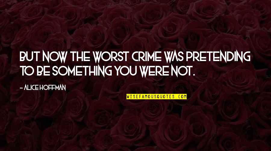 Alice Hoffman Quotes By Alice Hoffman: But now the worst crime was pretending to