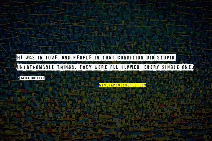 Alice Hoffman Quotes By Alice Hoffman: He was in love, and people in that Alice Hoffman Quotes By Alice Hoffman: He was in love, and people in that