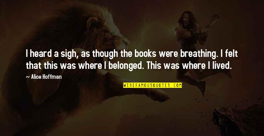 Alice Hoffman Quotes By Alice Hoffman: I heard a sigh, as though the books Alice Hoffman Quotes By Alice Hoffman: I heard a sigh, as though the books