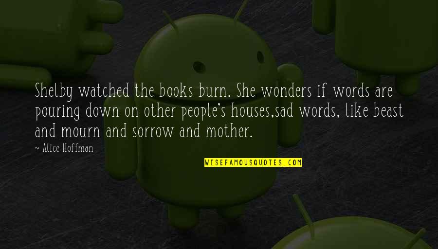Alice Hoffman Quotes By Alice Hoffman: Shelby watched the books burn. She wonders if Alice Hoffman Quotes By Alice Hoffman: Shelby watched the books burn. She wonders if
