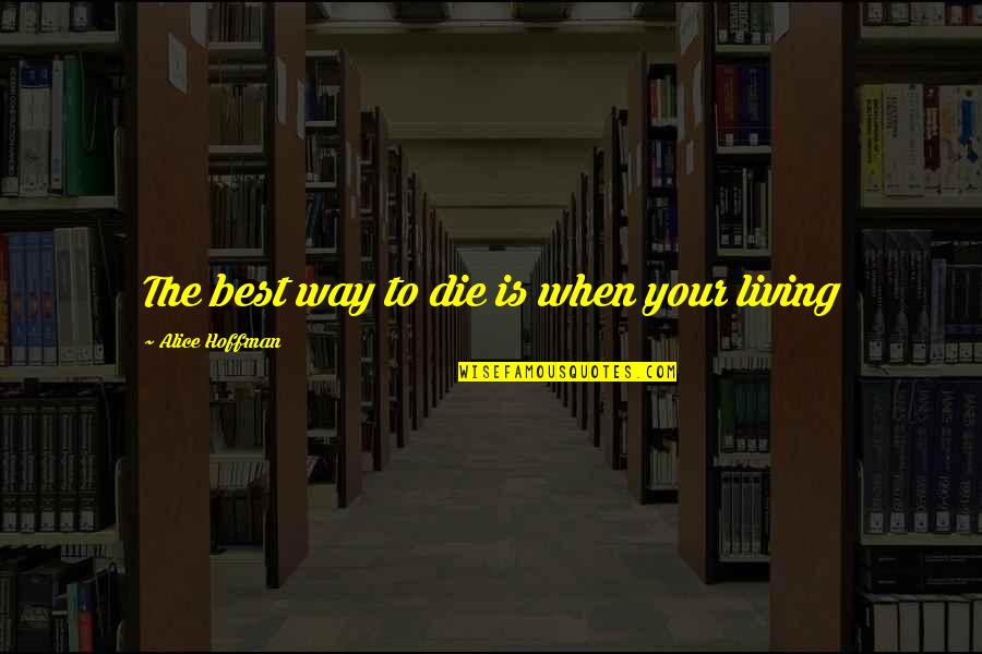 Alice Hoffman Quotes By Alice Hoffman: The best way to die is when your Alice Hoffman Quotes By Alice Hoffman: The best way to die is when your