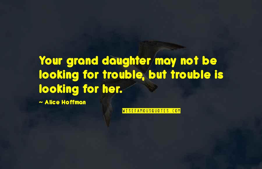 Alice Hoffman Quotes By Alice Hoffman: Your grand daughter may not be looking for