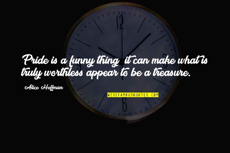 Alice Hoffman Quotes By Alice Hoffman: Pride is a funny thing; it can make Alice Hoffman Quotes By Alice Hoffman: Pride is a funny thing; it can make