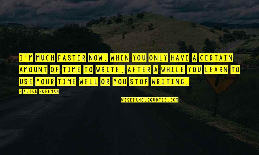Alice Hoffman Quotes By Alice Hoffman: I'm much faster now. When you only have Alice Hoffman Quotes By Alice Hoffman: I'm much faster now. When you only have