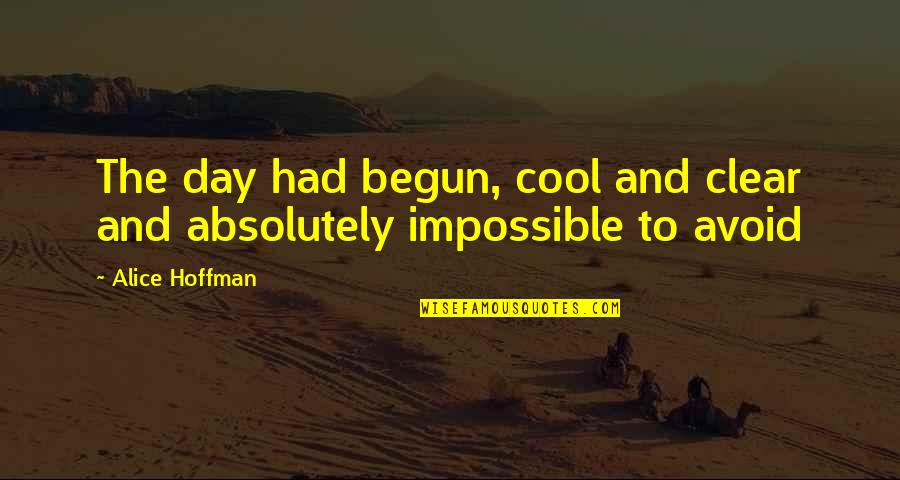 Alice Hoffman Quotes By Alice Hoffman: The day had begun, cool and clear and