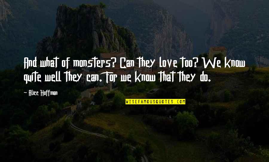 Alice Hoffman Quotes By Alice Hoffman: And what of monsters? Can they love too? Alice Hoffman Quotes By Alice Hoffman: And what of monsters? Can they love too?